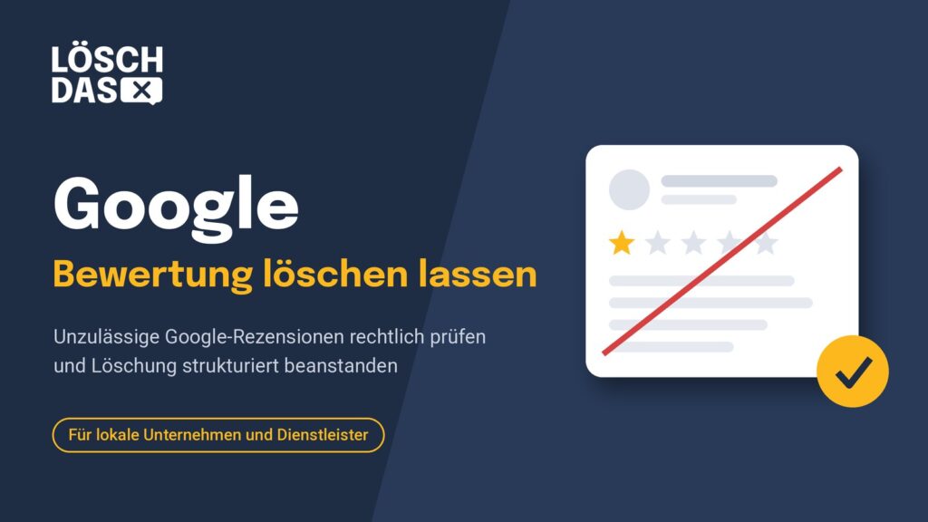 Google Bewertung löschen lassen – unzulässige Google-Rezensionen rechtlich prüfen